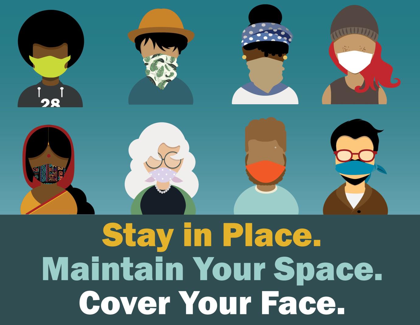 Stay in place. Maintain your space. Cover your face